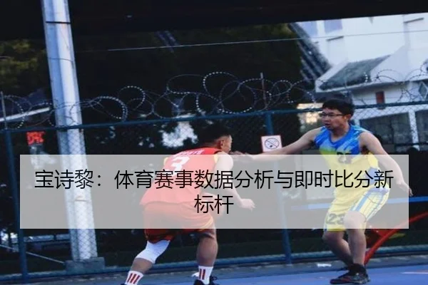 宝诗黎：体育赛事数据分析与即时比分新标杆